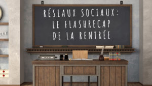 Réseaux sociaux : le Récap de la Rentrée